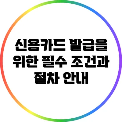 신용카드 발급을 위한 필수 조건과 절차 안내