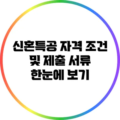 신혼특공 자격 조건 및 제출 서류 한눈에 보기