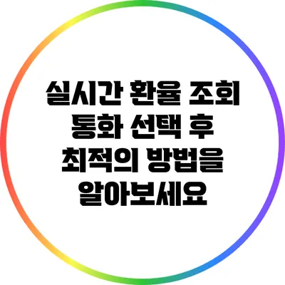 실시간 환율 조회: 통화 선택 후 최적의 방법을 알아보세요
