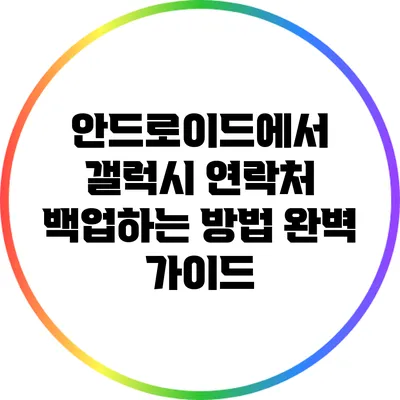 안드로이드에서 갤럭시 연락처 백업하는 방법 완벽 가이드