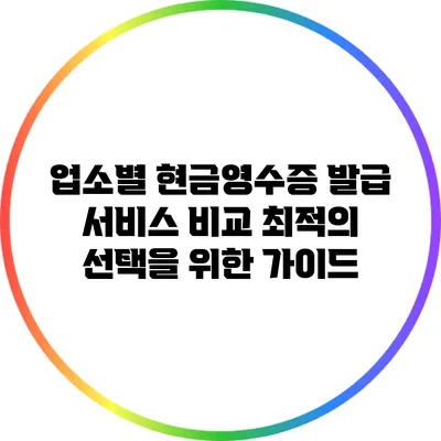업소별 현금영수증 발급 서비스 비교: 최적의 선택을 위한 가이드