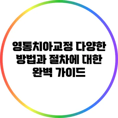 영통치아교정: 다양한 방법과 절차에 대한 완벽 가이드