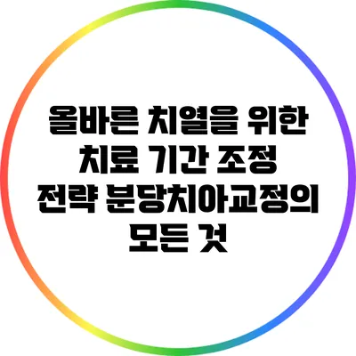 올바른 치열을 위한 치료 기간 조정 전략: 분당치아교정의 모든 것