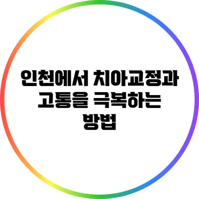 인천에서 치아교정과 고통을 극복하는 방법