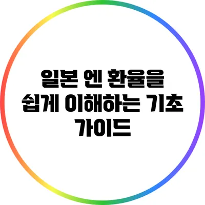 일본 엔 환율을 쉽게 이해하는 기초 가이드