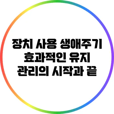 장치 사용 생애주기: 효과적인 유지 관리의 시작과 끝