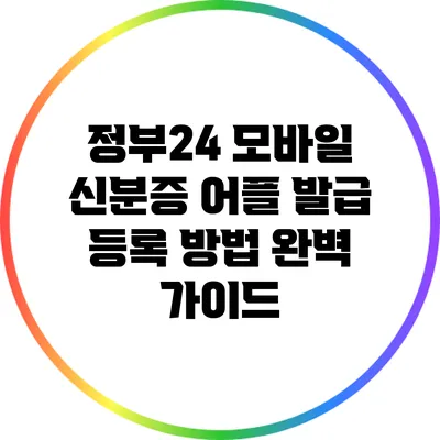 정부24 모바일 신분증 어플 발급 등록 방법 완벽 가이드