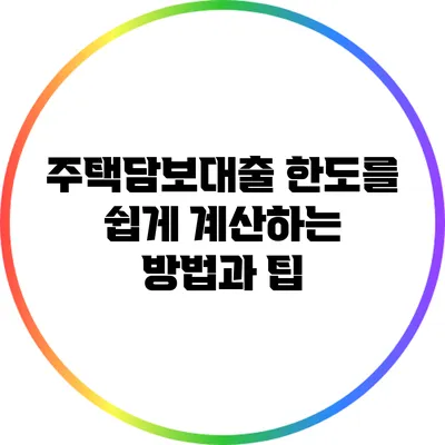 주택담보대출 한도를 쉽게 계산하는 방법과 팁