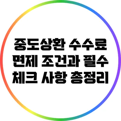 중도상환 수수료 면제 조건과 필수 체크 사항 총정리