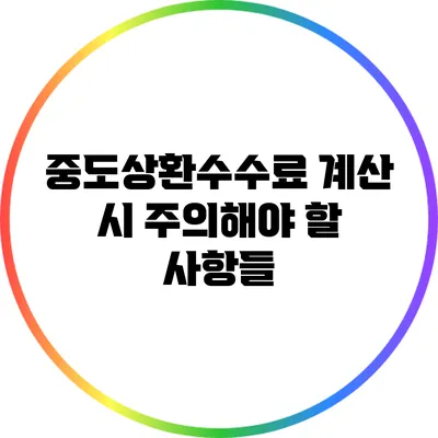 중도상환수수료 계산 시 주의해야 할 사항들