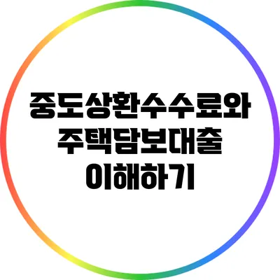 중도상환수수료와 주택담보대출 이해하기