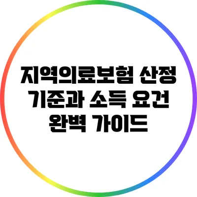 지역의료보험 산정 기준과 소득 요건 완벽 가이드