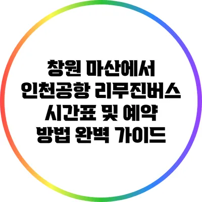 창원 마산에서 인천공항 리무진버스 시간표 및 예약 방법 완벽 가이드