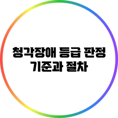 청각장애 등급 판정 기준과 절차