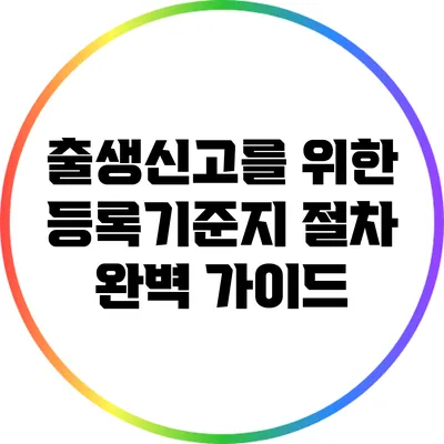 출생신고를 위한 등록기준지 절차 완벽 가이드