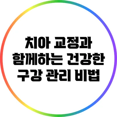 치아 교정과 함께하는 건강한 구강 관리 비법
