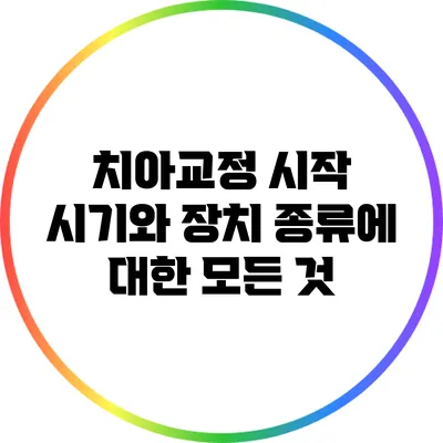 치아교정 시작 시기와 장치 종류에 대한 모든 것