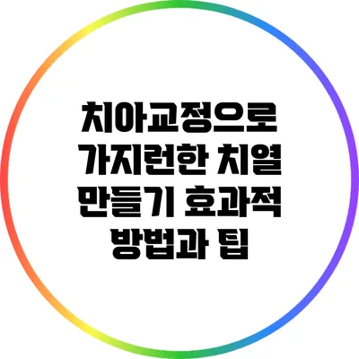 치아교정으로 가지런한 치열 만들기: 효과적 방법과 팁