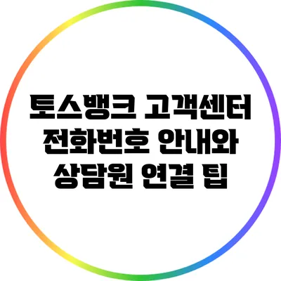 토스뱅크 고객센터 전화번호 안내와 상담원 연결 팁