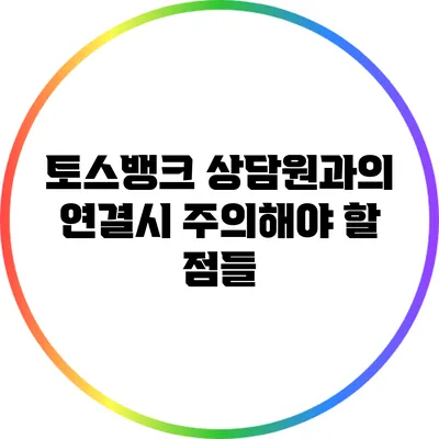 토스뱅크 상담원과의 연결시 주의해야 할 점들