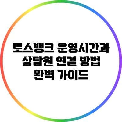 토스뱅크 운영시간과 상담원 연결 방법 완벽 가이드
