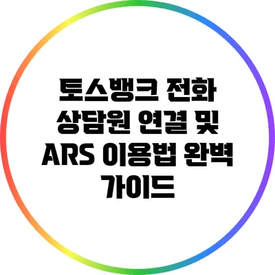 토스뱅크 전화 상담원 연결 및 ARS 이용법 완벽 가이드