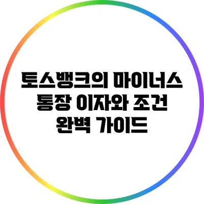 토스뱅크의 마이너스 통장 이자와 조건 완벽 가이드