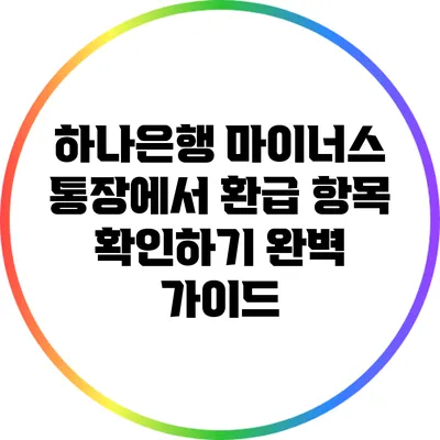 하나은행 마이너스 통장에서 환급 항목 확인하기: 완벽 가이드