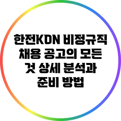 한전KDN 비정규직 채용 공고의 모든 것: 상세 분석과 준비 방법