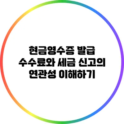 현금영수증 발급 수수료와 세금 신고의 연관성 이해하기