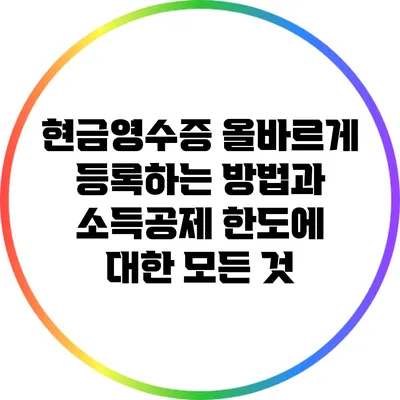 현금영수증 올바르게 등록하는 방법과 소득공제 한도에 대한 모든 것
