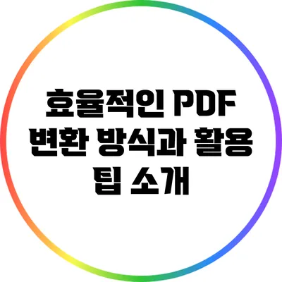 효율적인 PDF 변환 방식과 활용 팁 소개