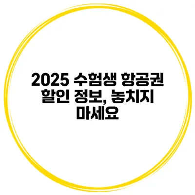 2025 수험생 항공권 할인 정보, 놓치지 마세요