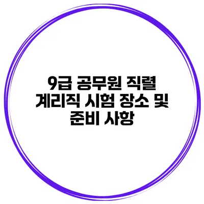9급 공무원 직렬 계리직 시험 장소 및 준비 사항