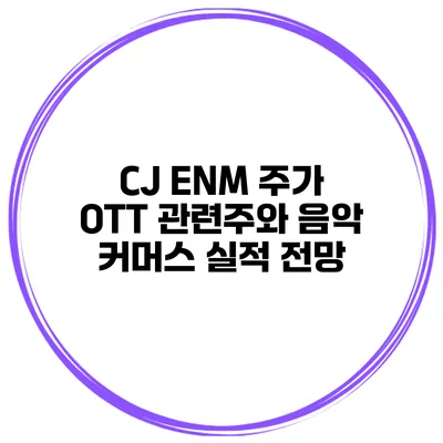 CJ ENM 주가 OTT 관련주와 음악 커머스 실적 전망