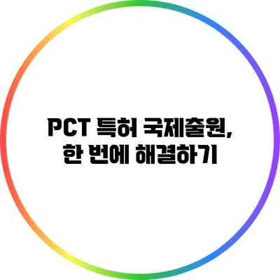 PCT 특허 국제출원, 한 번에 해결하기