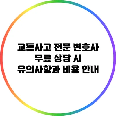 교통사고 전문 변호사 무료 상담 시 유의사항과 비용 안내