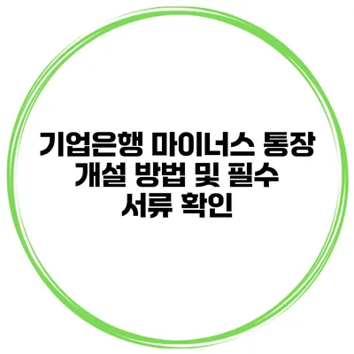 기업은행 마이너스 통장 개설 방법 및 필수 서류 확인