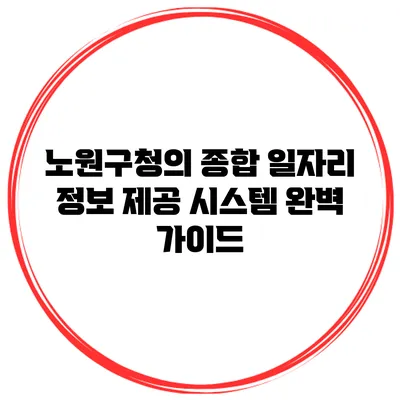 노원구청의 종합 일자리 정보 제공 시스템 완벽 가이드