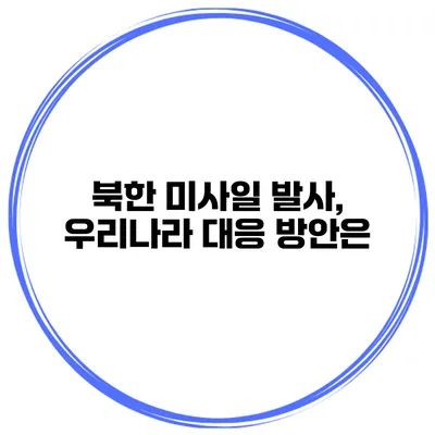 북한 미사일 발사, 우리나라 대응 방안은?