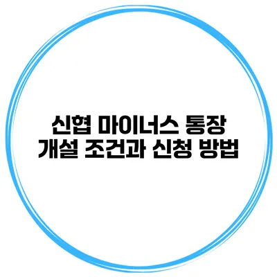 신협 마이너스 통장 개설 조건과 신청 방법