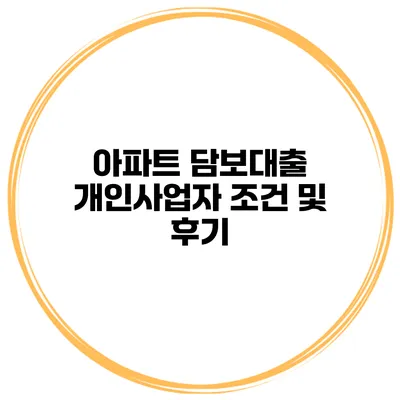 아파트 담보대출 개인사업자 조건 및 후기