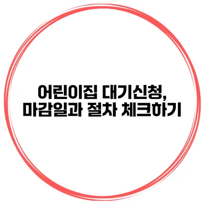 어린이집 대기신청, 마감일과 절차 체크하기