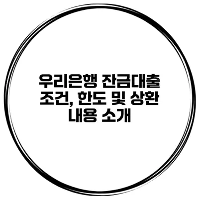 우리은행 잔금대출 조건, 한도 및 상환 내용 소개