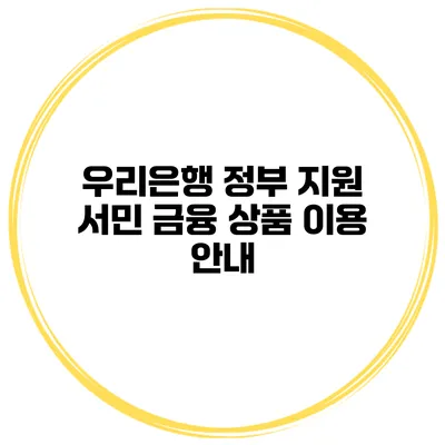 우리은행 정부 지원 서민 금융 상품 이용 안내