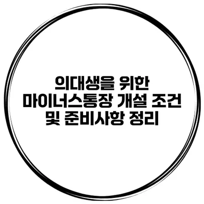 의대생을 위한 마이너스통장 개설 조건 및 준비사항 정리