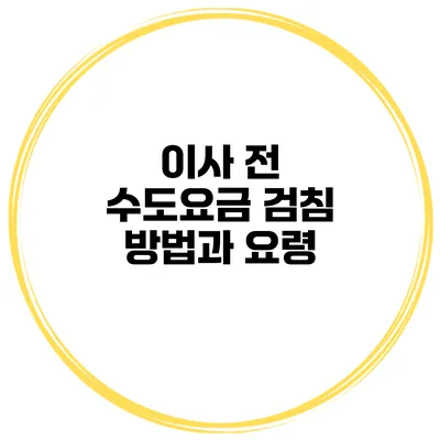 이사 전 수도요금 검침 방법과 요령