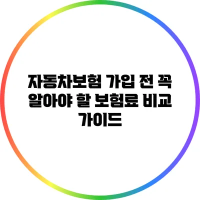 자동차보험 가입 전 꼭 알아야 할 보험료 비교 가이드