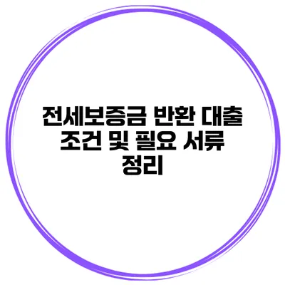 전세보증금 반환 대출 조건 및 필요 서류 정리