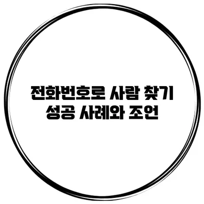 전화번호로 사람 찾기: 성공 사례와 조언